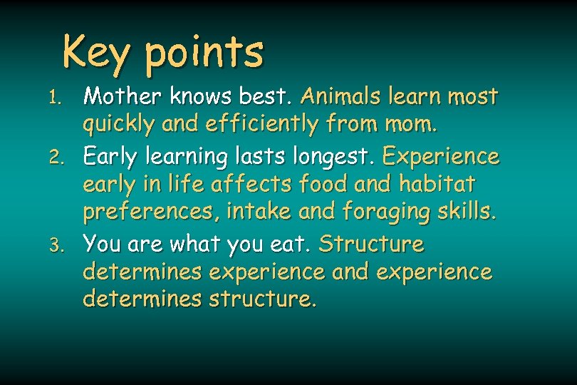 Key points Mother knows best. Animals learn most quickly and efficiently from mom. 2.