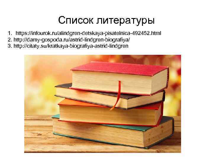 Список литературы 1. https: //infourok. ru/alindgren-detskaya-pisatelnica-492452. html 2. http: //damy-gospoda. ru/astrid-lindgren-biografiya/ 3. http: //citaty.