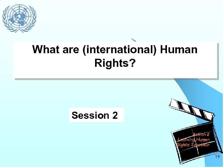 What are (international) Human Rights? Session 2 Action 2 Learning Human Rights Together 16