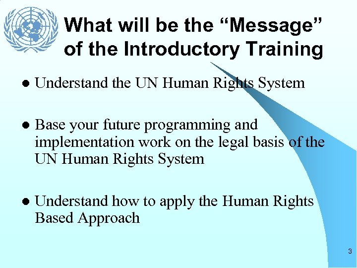 What will be the “Message” of the Introductory Training l Understand the UN Human