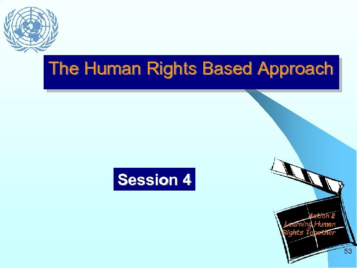 The Human Rights Based Approach Session 4 Action 2 Learning Human Rights Together 53