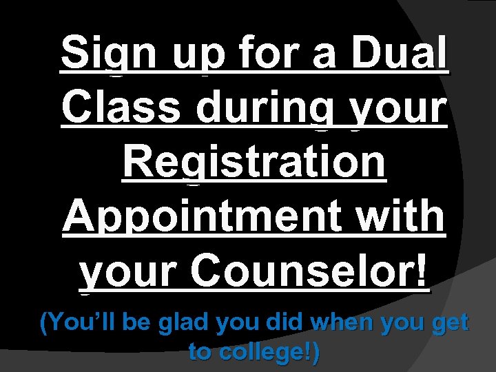 Sign up for a Dual Class during your Registration Appointment with your Counselor! (You’ll
