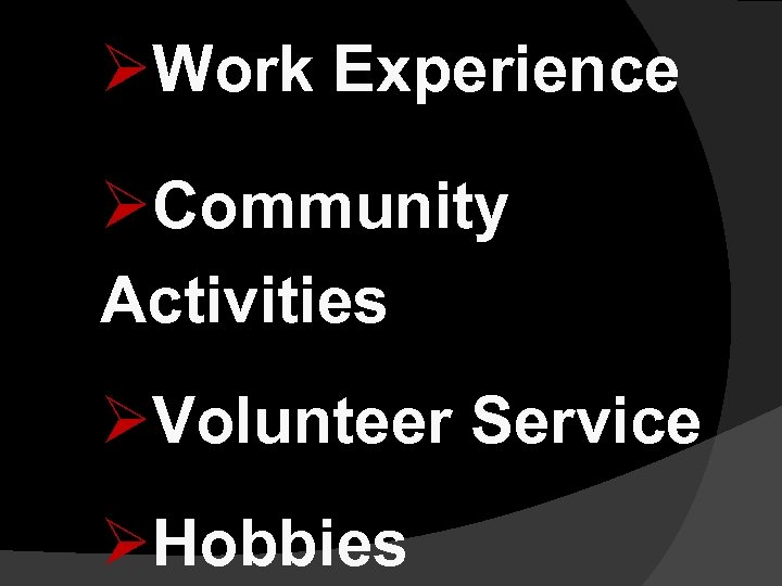 ØWork Experience ØCommunity Activities ØVolunteer Service ØHobbies 