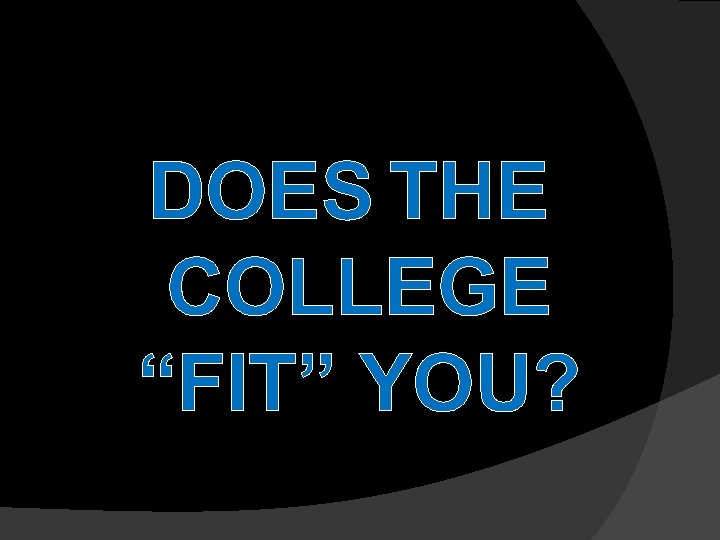 DOES THE COLLEGE “FIT” YOU? 