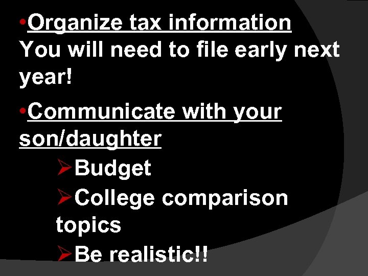  • Organize tax information You will need to file early next year! •