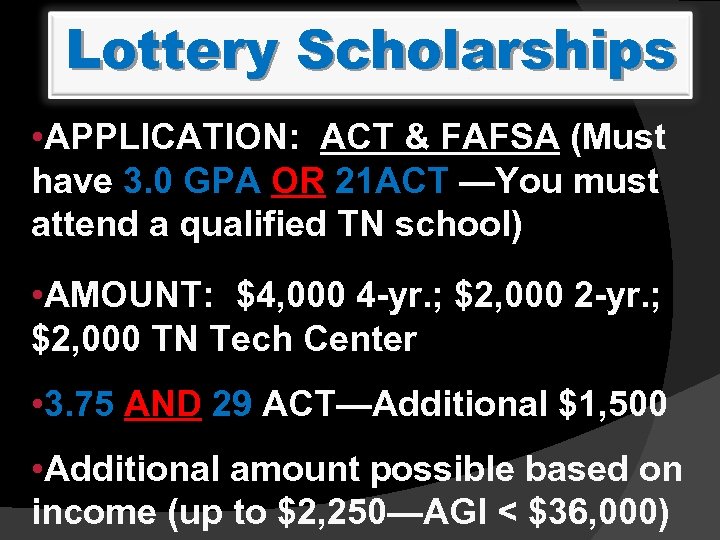 Lottery Scholarships • APPLICATION: ACT & FAFSA (Must have 3. 0 GPA OR 21