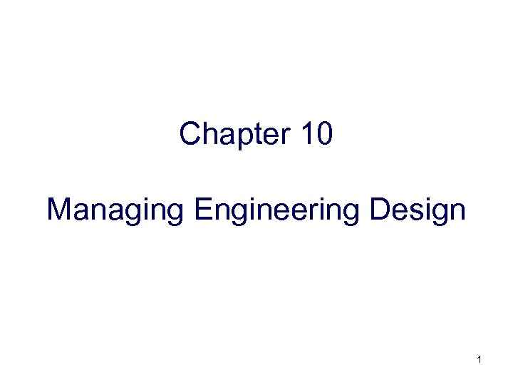 Chapter 10 Managing Engineering Design 1 