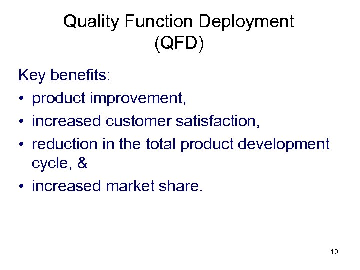 Quality Function Deployment (QFD) Key benefits: • product improvement, • increased customer satisfaction, •