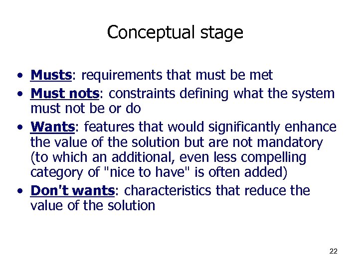 Conceptual stage • Musts: requirements that must be met • Must nots: constraints defining