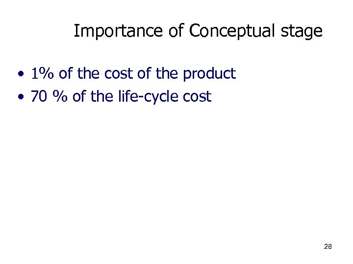 Importance of Conceptual stage • 1% of the cost of the product • 70