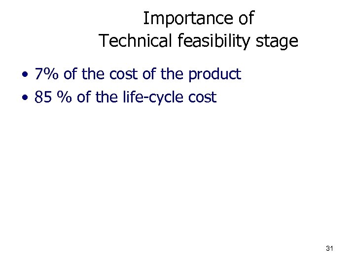 Importance of Technical feasibility stage • 7% of the cost of the product •