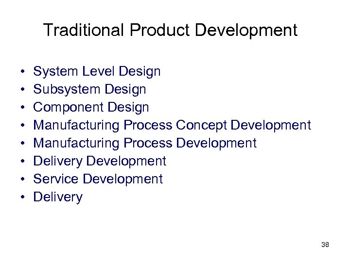 Traditional Product Development • • System Level Design Subsystem Design Component Design Manufacturing Process