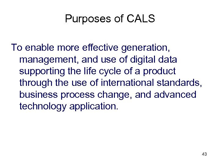 Purposes of CALS To enable more effective generation, management, and use of digital data