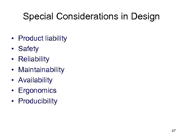 Special Considerations in Design • • Product liability Safety Reliability Maintainability Availability Ergonomics Producibility