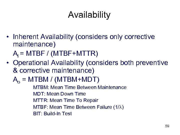 Availability • Inherent Availability (considers only corrective maintenance) Ai = MTBF / (MTBF+MTTR) •