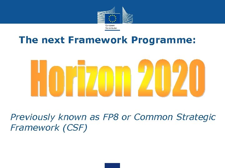 The next Framework Programme: • Previously known as FP 8 or Common Strategic Framework