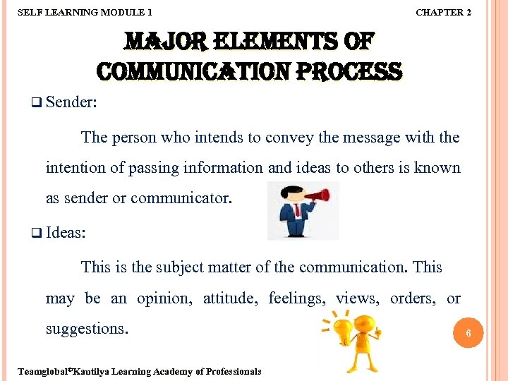 SELF LEARNING MODULE 1 CHAPTER 2 MAJOR ELEMENTS OF COMMUNICATION PROCESS q Sender: The