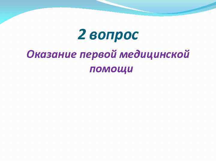 2 вопрос Оказание первой медицинской помощи 