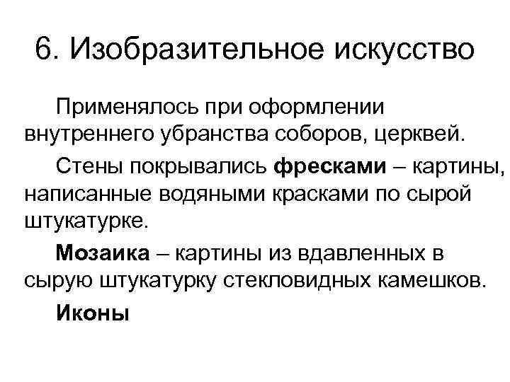 6. Изобразительное искусство Применялось при оформлении внутреннего убранства соборов, церквей. Стены покрывались фресками –