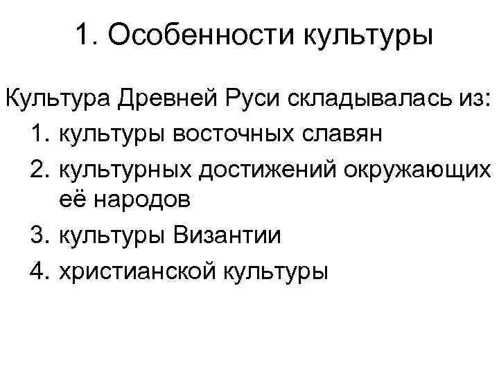 1. Особенности культуры Культура Древней Руси складывалась из: 1. культуры восточных славян 2. культурных