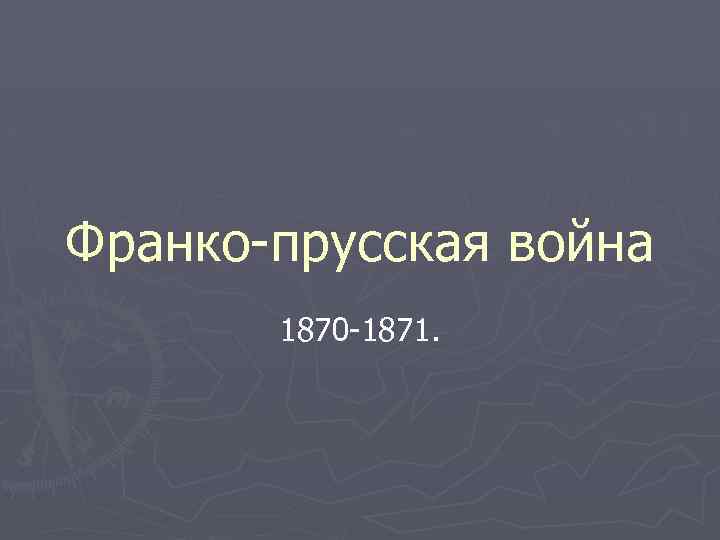 Франко-прусская война 1870 -1871. 