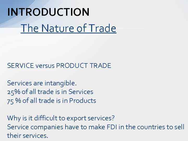 INTRODUCTION The Nature of Trade SERVICE versus PRODUCT TRADE Services are intangible. 25% of