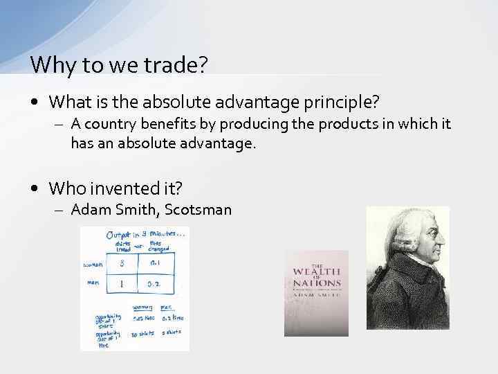 Why to we trade? • What is the absolute advantage principle? – A country