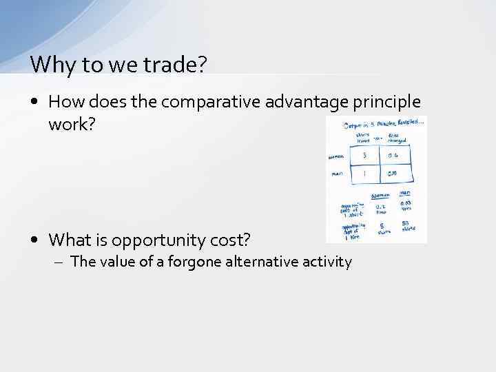 Why to we trade? • How does the comparative advantage principle work? • What