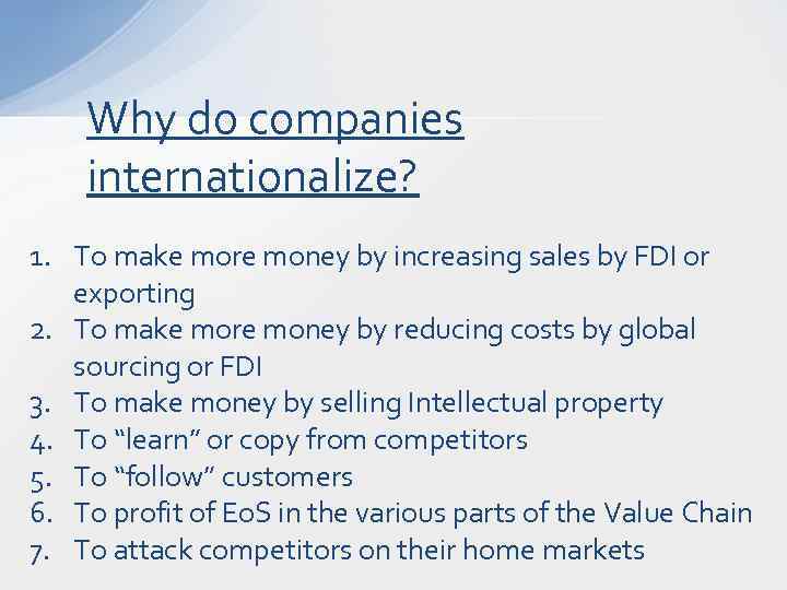 Why do companies internationalize? 1. To make more money by increasing sales by FDI