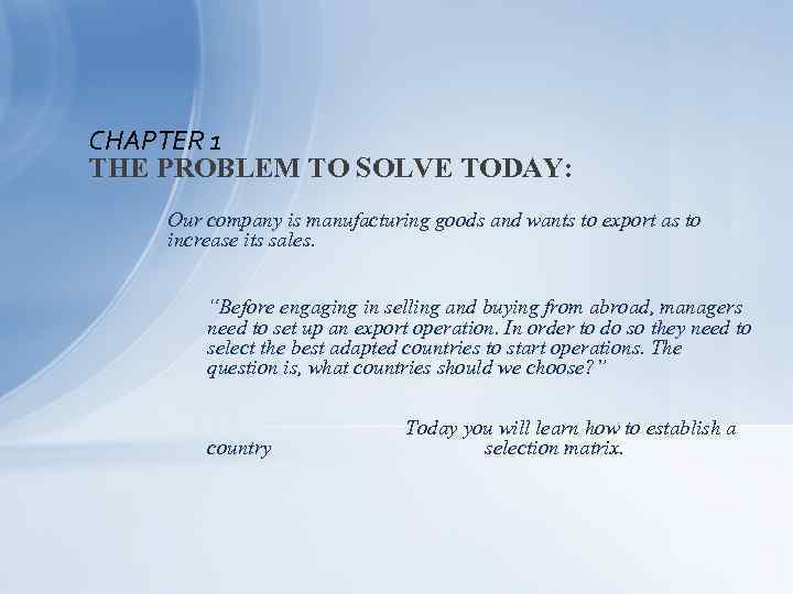 CHAPTER 1 THE PROBLEM TO SOLVE TODAY: Our company is manufacturing goods and wants