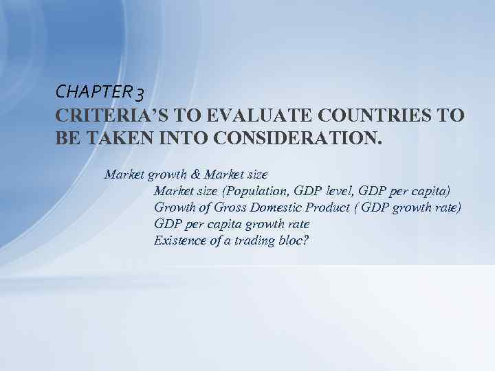 CHAPTER 3 CRITERIA’S TO EVALUATE COUNTRIES TO BE TAKEN INTO CONSIDERATION. Market growth &