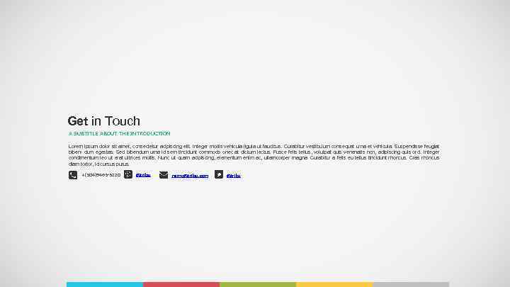Get in Touch A SUBTITLE ABOUT THE INTRODUCTION Lorem ipsum dolor sit amet, consectetur