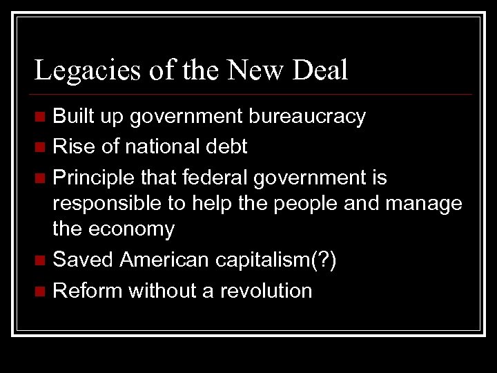 Legacies of the New Deal Built up government bureaucracy n Rise of national debt