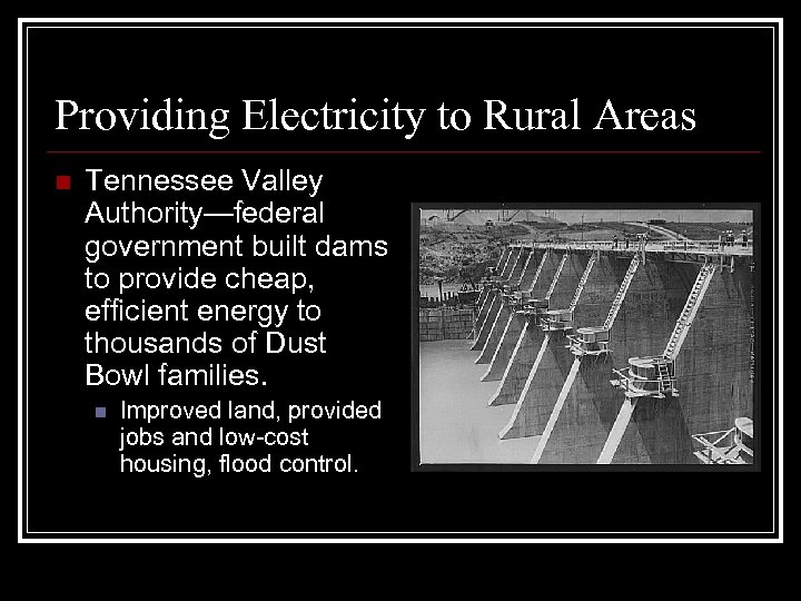 Providing Electricity to Rural Areas n Tennessee Valley Authority—federal government built dams to provide