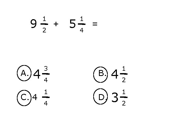 9 A. 1 2 3 44 C. 4 1 4 + 5 1 4