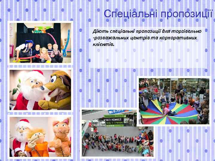 Спеціальні пропозиції Діють спеціальні пропозиції для торгівельно -розважальних центрів та корпоративних клієнтів. 
