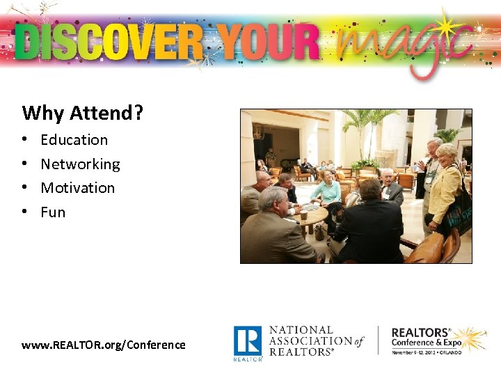 Why Attend? • • Education Networking Motivation Fun www. REALTOR. org/Conference 