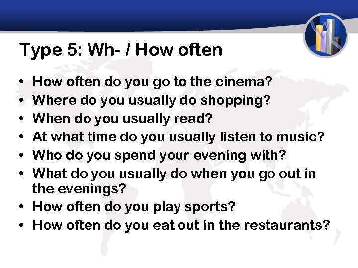 Type 5: Wh- / How often • • • How often do you go