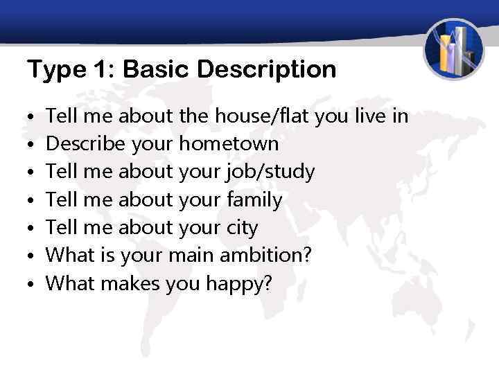 Type 1: Basic Description • • Tell me about the house/flat you live in