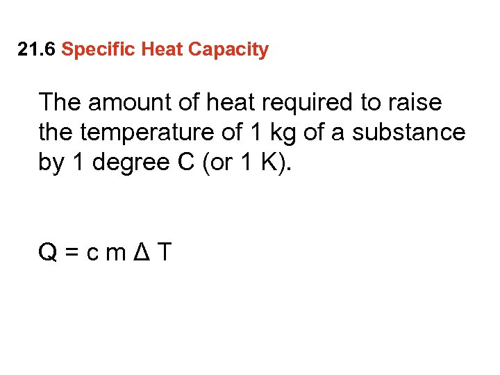 21. 6 Specific Heat Capacity The amount of heat required to raise the temperature