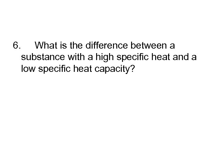 6. What is the difference between a substance with a high specific heat and