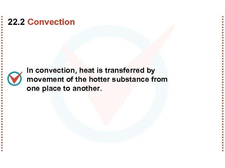 22. 2 Convection In convection, heat is transferred by movement of the hotter substance