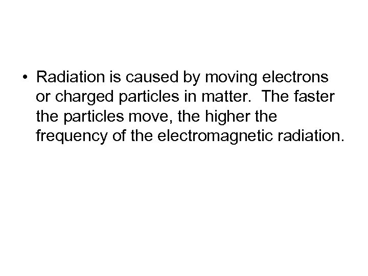  • Radiation is caused by moving electrons or charged particles in matter. The