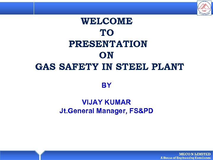 WELCOME TO PRESENTATION ON GAS SAFETY IN STEEL PLANT BY VIJAY KUMAR Jt. General