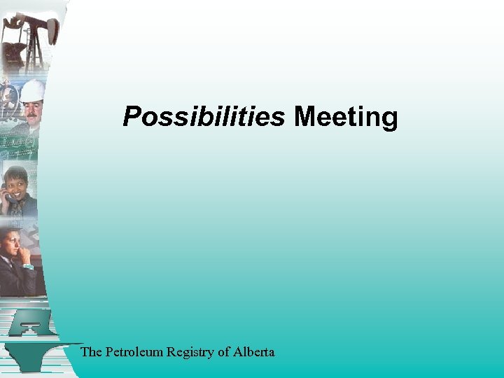 Possibilities Meeting The Petroleum Registry of Alberta 
