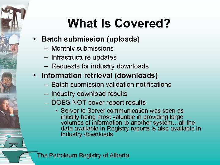 What Is Covered? • Batch submission (uploads) – Monthly submissions – Infrastructure updates –
