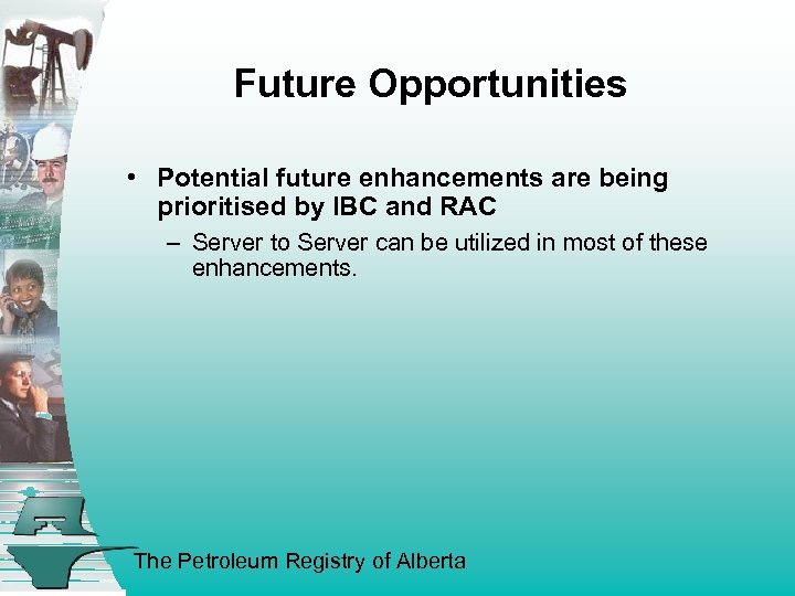 Future Opportunities • Potential future enhancements are being prioritised by IBC and RAC –