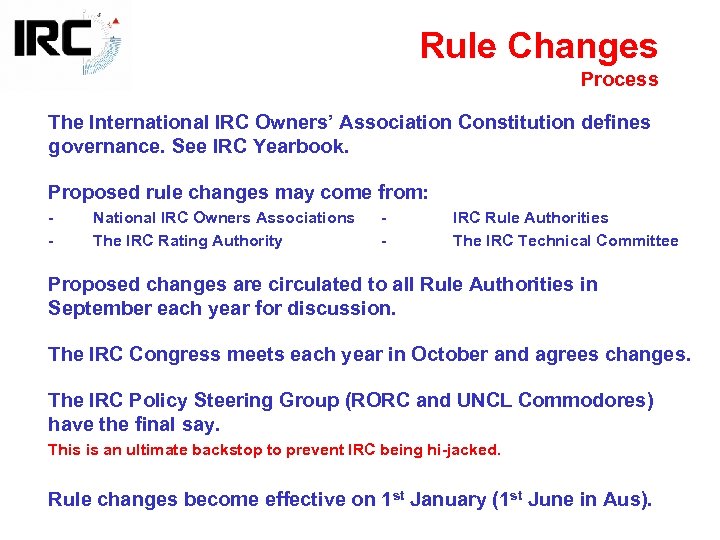 Rule Changes Process The International IRC Owners’ Association Constitution defines governance. See IRC Yearbook.