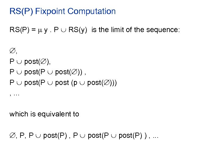 RS(P) Fixpoint Computation RS(P) = y. P RS(y) is the limit of the sequence: