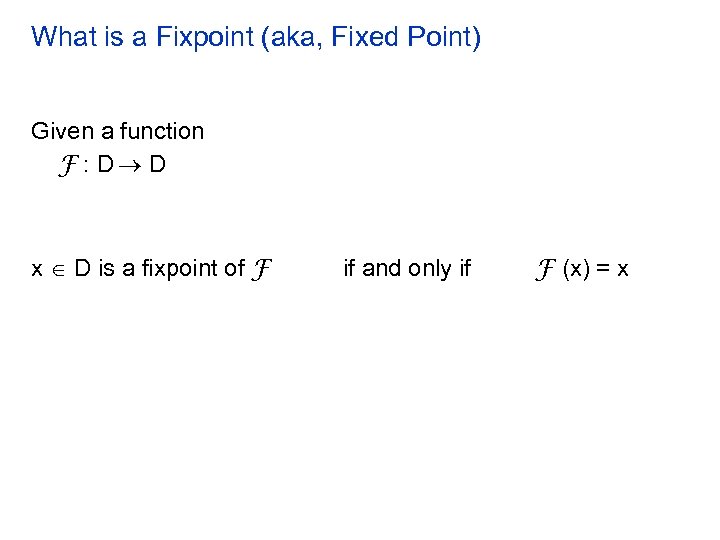 What is a Fixpoint (aka, Fixed Point) Given a function F : D D